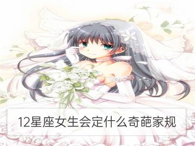 12星座女生会定什么奇葩家规_12星座儿时偷偷干的奇葩事