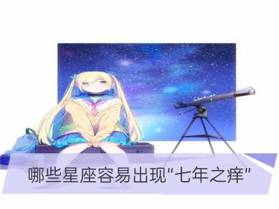 哪些星座容易出现“七年之痒”_七年之痒这些星座必分手