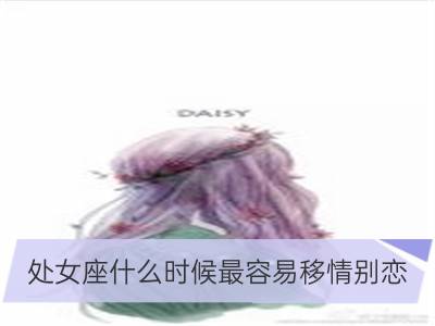 处女座什么时候最容易移情别恋_双子座什么时候最容易移情别恋