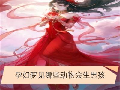 孕妇梦见哪些动物会生男孩_孕妇梦见动物