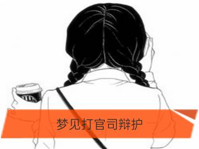 梦见打官司辩护_梦见打官司输了