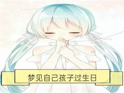 梦见自己孩子过生日_梦见过生日生日