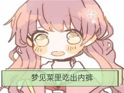 梦见菜里吃出内裤_梦见菜里有虫子