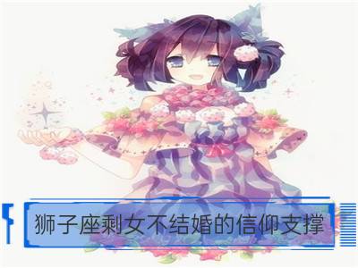 狮子座剩女不结婚的信仰支撑_双子座剩女不结婚的信仰支撑