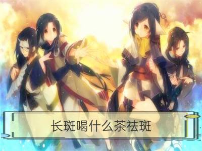 长斑喝什么茶祛斑_女人吃什么祛斑效果最好